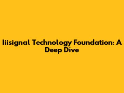 Iiisignal Technology Foundation: A Deep Dive