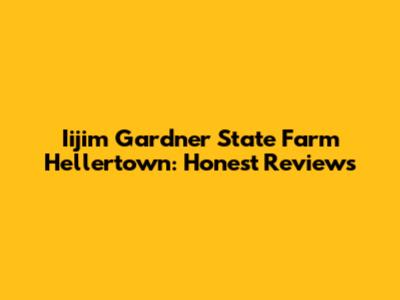 Iijim Gardner State Farm Hellertown: Honest Reviews