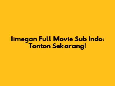 Iimegan Full Movie Sub Indo: Tonton Sekarang!