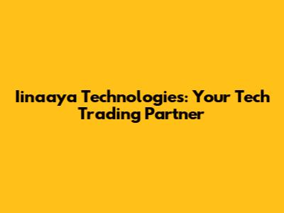 Iinaaya Technologies: Your Tech Trading Partner