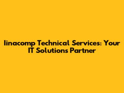 Iinacomp Technical Services: Your IT Solutions Partner