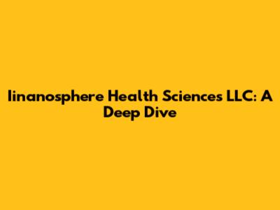 Iinanosphere Health Sciences LLC: A Deep Dive