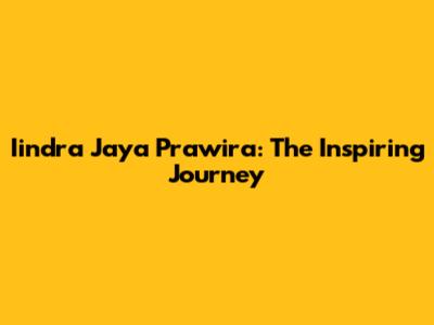 Iindra Jaya Prawira: The Inspiring Journey