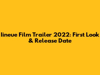 Iineue Film Trailer 2022: First Look & Release Date