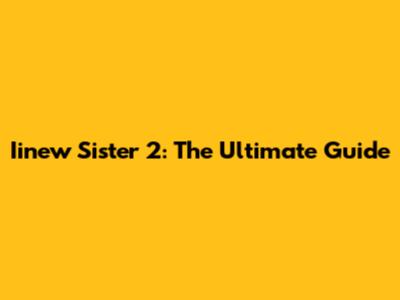 Iinew Sister 2: The Ultimate Guide