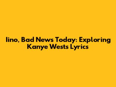 Iino, Bad News Today: Exploring Kanye West's Lyrics