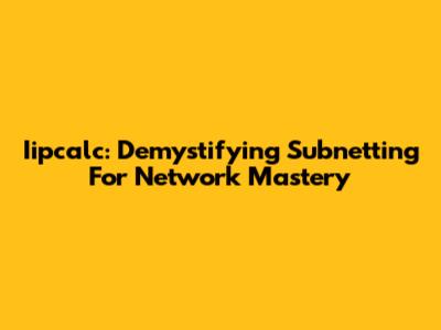Iipcalc: Demystifying Subnetting For Network Mastery