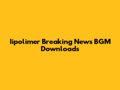 Iipolimer Breaking News BGM Downloads