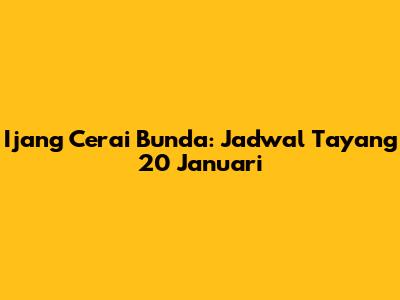 Ijang Cerai Bunda: Jadwal Tayang 20 Januari
