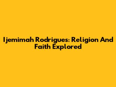 Ijemimah Rodrigues: Religion And Faith Explored