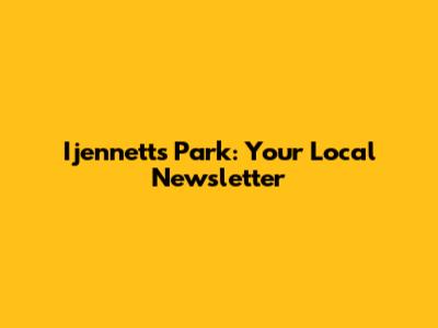 Ijennetts Park: Your Local Newsletter