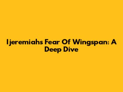 Ijeremiah's Fear Of Wingspan: A Deep Dive