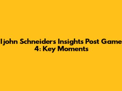 Ijohn Schneider's Insights Post Game 4: Key Moments