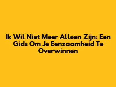Ik Wil Niet Meer Alleen Zijn: Een Gids Om Je Eenzaamheid Te Overwinnen