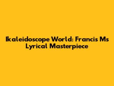 Ikaleidoscope World: Francis M's Lyrical Masterpiece