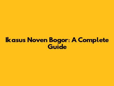 Ikasus Noven Bogor: A Complete Guide