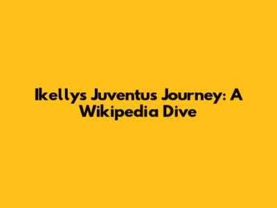 Ikelly's Juventus Journey: A Wikipedia Dive