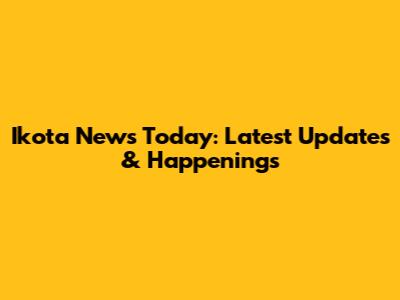 Ikota News Today: Latest Updates & Happenings