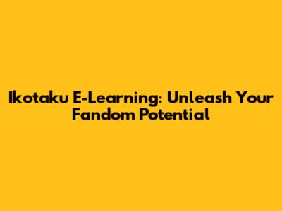 Ikotaku E-Learning: Unleash Your Fandom Potential