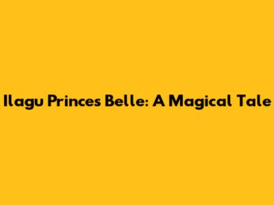 Ilagu Princes Belle: A Magical Tale