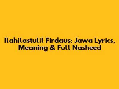 Ilahilastulil Firdaus: Jawa Lyrics, Meaning & Full Nasheed