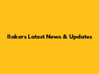 Ilakers Latest News & Updates