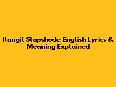 Ilangit Slapshock: English Lyrics & Meaning Explained