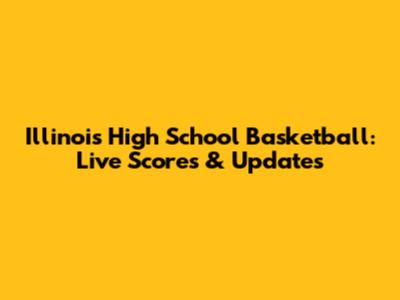 Illinois High School Basketball: Live Scores & Updates