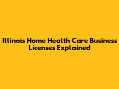 Illinois Home Health Care Business Licenses Explained