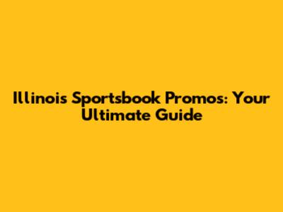 Illinois Sportsbook Promos: Your Ultimate Guide