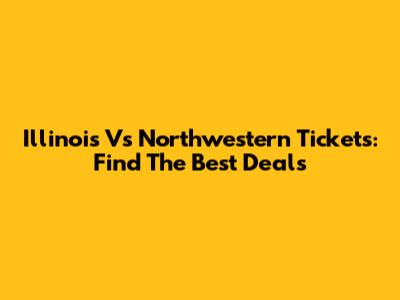 Illinois Vs Northwestern Tickets: Find The Best Deals