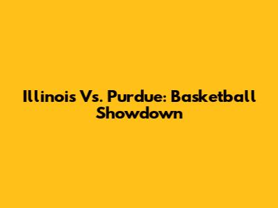 Illinois Vs. Purdue: Basketball Showdown