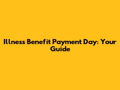 Illness Benefit Payment Day: Your Guide