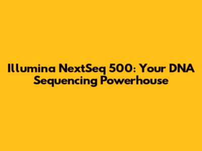 Illumina NextSeq 500: Your DNA Sequencing Powerhouse