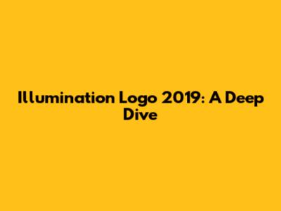 Illumination Logo 2019: A Deep Dive