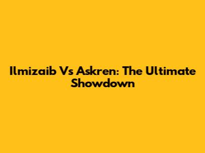 Ilmizaib Vs Askren: The Ultimate Showdown