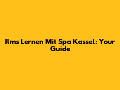 Ilms Lernen Mit Spa Kassel: Your Guide