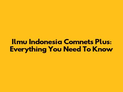 Ilmu Indonesia Comnets Plus: Everything You Need To Know