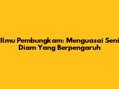 Ilmu Pembungkam: Menguasai Seni Diam Yang Berpengaruh