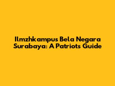 Ilmzhkampus Bela Negara Surabaya: A Patriot's Guide