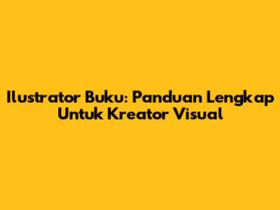 Ilustrator Buku: Panduan Lengkap Untuk Kreator Visual