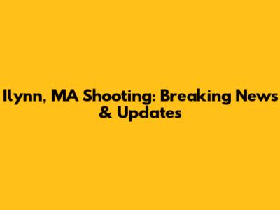 Ilynn, MA Shooting: Breaking News & Updates