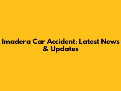 Imadera Car Accident: Latest News & Updates