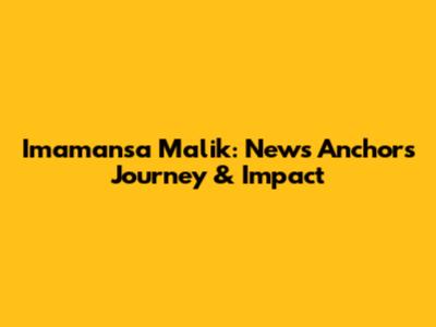 Imamansa Malik: News Anchor's Journey & Impact