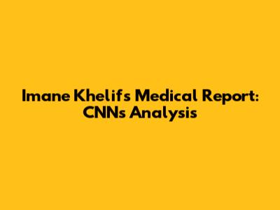 Imane Khelif's Medical Report: CNN's Analysis