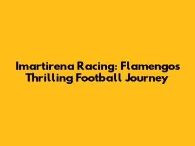 Imartirena Racing: Flamengo's Thrilling Football Journey