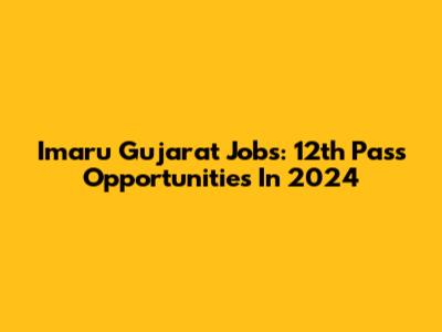 Imaru Gujarat Jobs: 12th Pass Opportunities In 2024
