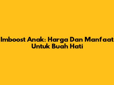 Imboost Anak: Harga Dan Manfaat Untuk Buah Hati