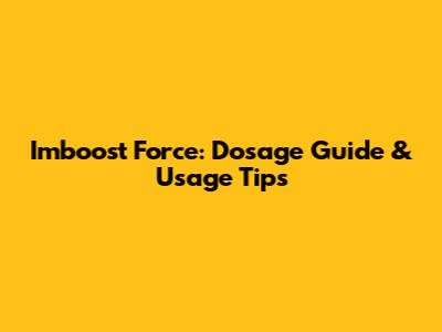 Imboost Force: Dosage Guide & Usage Tips