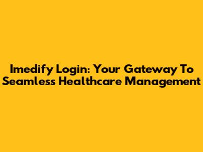 Imedify Login: Your Gateway To Seamless Healthcare Management